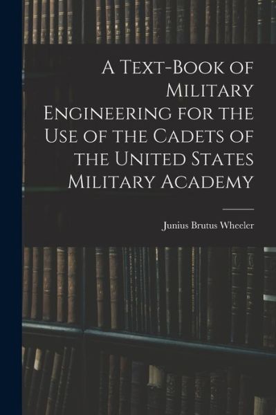 Cover for Junius Brutus Wheeler · Text-Book of Military Engineering for the Use of the Cadets of the United States Military Academy (Book) (2022)