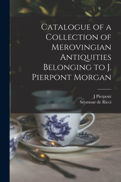 Cover for Seymour de Ricci · Catalogue of a Collection of Merovingian Antiquities Belonging to J. Pierpont Morgan (Book) (2022)