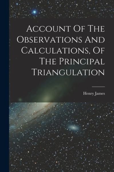 Account Of The Observations And Calculations, Of The Principal Triangulation - LLC Creative Media Partners - Boeken - Creative Media Partners, LLC - 9781018651408 - 27 oktober 2022
