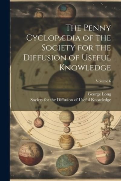 Penny Cyclopædia of the Society for the Diffusion of Useful Knowledge; Volume 6 - George Long - Books - Creative Media Partners, LLC - 9781022847408 - July 18, 2023