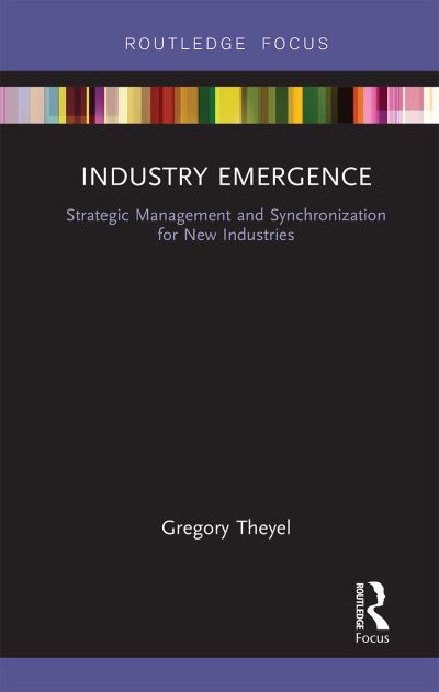 Cover for Theyel, Gregory (University of Cambridge, UK) · Industry Emergence: Strategic Management and Synchronization for New Industries (Paperback Book) (2021)