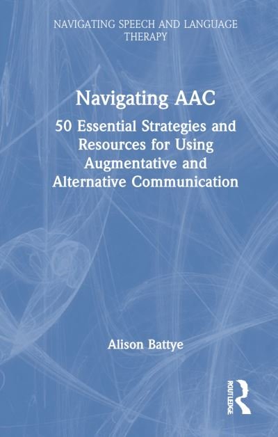 Cover for Battye, Alison (Speech and language therapist, UK) · Navigating AAC: 50 Essential Strategies and Resources for Using Augmentative and Alternative Communication - Navigating Speech and Language Therapy (Inbunden Bok) (2022)