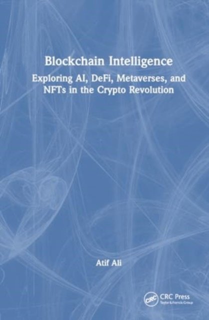 Cover for Atif Ali · Blockchain Intelligence: Exploring AI, DeFi, Metaverses, and NFTs in the Crypto Revolution (Pocketbok) (2024)