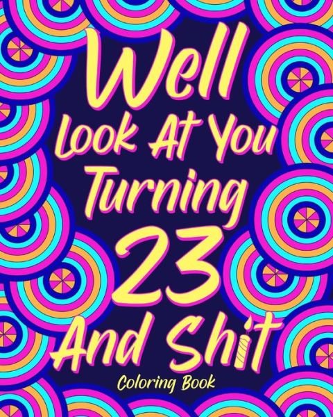 Well Look at You Turning 23 and Shit Coloring Book - Paperland - Books - Blurb - 9781034222408 - April 26, 2024