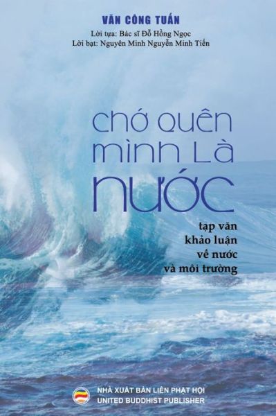 Ch&#7899; quen minh la n&#432; &#7899; c (b&#7843; n in mau): T&#7841; p v&#259; n - Kh&#7843; o lu&#7853; n v&#7873; N&#432; &#7899; c va Moi tr&#432; &#7901; ng - Tu&#7845; n, V&#259; n Cong - Books - United Buddhist Publisher - 9781086041408 - July 28, 2019