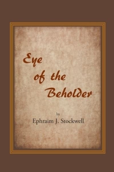 Eye of the Beholder - Ephraim J Stockwell - Książki - Christian Faith Publishing, Inc. - 9781098033408 - 12 maja 2020