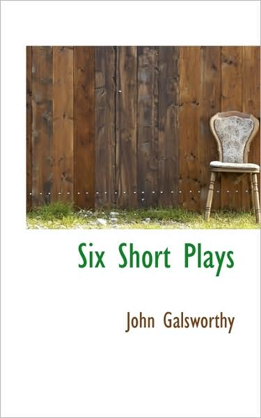 Six Short Plays - John Sir Galsworthy - Books - BiblioLife - 9781103155408 - January 28, 2009