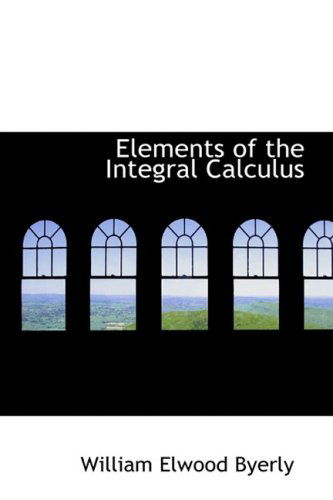 Cover for William Elwood Byerly · Elements of the Integral Calculus (Hardcover Book) (2009)