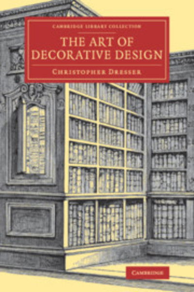 Cover for Christopher Dresser · The Art of Decorative Design - Cambridge Library Collection - Art and Architecture (Taschenbuch) (2019)