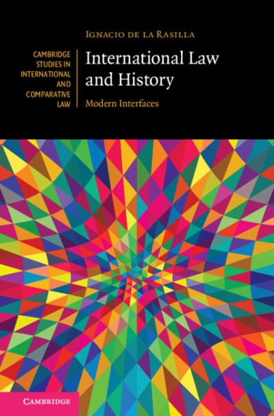 Cover for Ignacio De La Rasilla · International Law and History: Modern Interfaces - Cambridge Studies in International and Comparative Law (Hardcover Book) (2021)