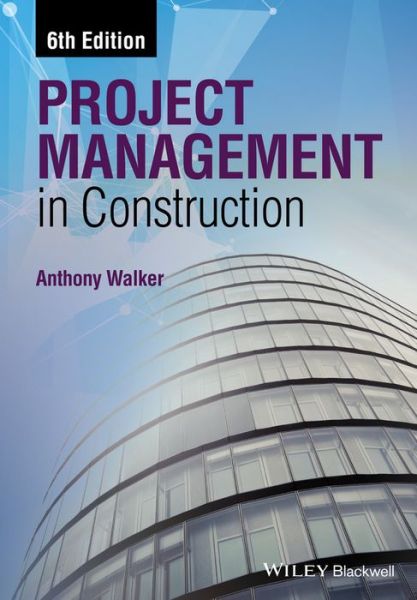 Project Management in Construction - Walker, Anthony (MSc, PhD, FRICS, FHKIS, MCIOB, Emeritus Professor, University of Hong Kong) - Livros - John Wiley and Sons Ltd - 9781118500408 - 27 de março de 2015