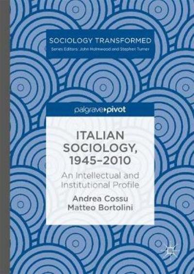 Italian Sociology,1945-2010: An Intellectual and Institutional Profile - Sociology Transformed - Andrea Cossu - Bøger - Palgrave Macmillan - 9781137589408 - 25. juli 2017