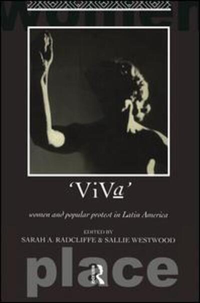 Viva: Women and Popular Protest in Latin America. - Routledge International Studies of Women and Place - Sarah A. Radcliffe - Kirjat - Taylor & Francis Ltd - 9781138144408 - maanantai 1. elokuuta 2016