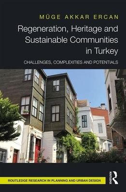 Cover for Akkar Ercan, Muge (Middle East Technical University, Turkey) · Regeneration, Heritage and Sustainable Communities in Turkey: Challenges, Complexities and Potentials - Routledge Research in Planning and Urban Design (Innbunden bok) (2019)
