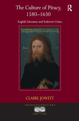 The Culture of Piracy, 1580–1630: English Literature and Seaborne Crime - Transculturalisms, 1400-1700 - Claire Jowitt - Books - Taylor & Francis Ltd - 9781138269408 - November 16, 2016