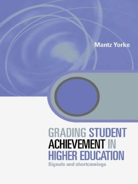 Cover for Mantz Yorke · Grading Student Achievement in Higher Education: Signals and Shortcomings - Key Issues in Higher Education (Paperback Book) (2015)