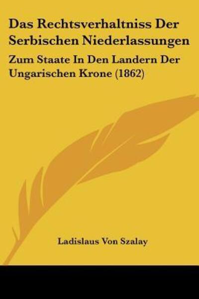 Cover for Ladislaus Von Szalay · Das Rechtsverhaltniss Der Serbischen Niederlassungen (Paperback Book) (2010)