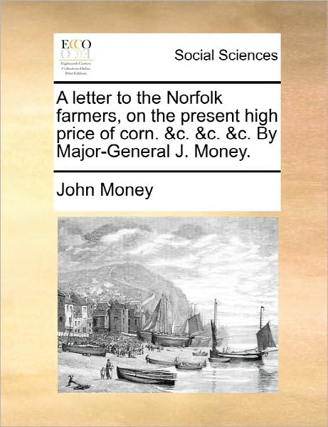 Cover for John Money · A Letter to the Norfolk Farmers, on the Present High Price of Corn. &amp;c. &amp;c. &amp;c. by Major-general J. Money. (Paperback Book) (2010)