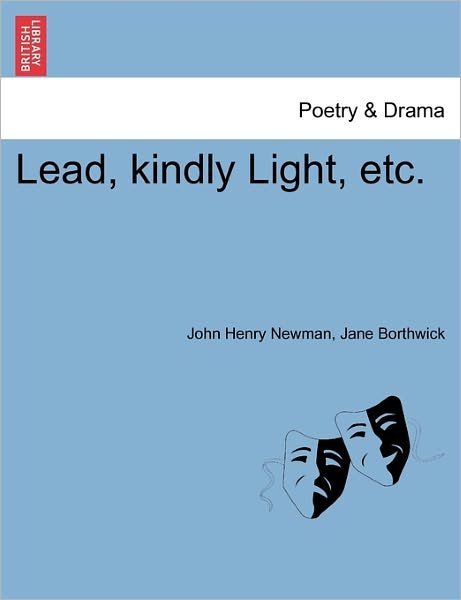Lead, Kindly Light, Etc. - John Henry Newman - Bøker - British Library, Historical Print Editio - 9781241116408 - 18. februar 2011