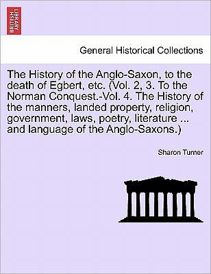 Cover for Sharon Turner · The History of the Anglo-saxon, to the Death of Egbert, Etc. (Vol. 2, 3. to the Norman Conquest.-vol. 4. the History of the Manners, Landed Property, Reli (Paperback Book) (2011)