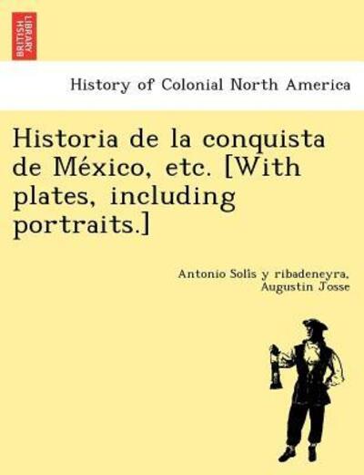 Cover for Antonio Soli S Y Ribadeneyra · Historia De La Conquista De Me Xico, Etc. [with Plates, Including Portraits.] (Paperback Book) (2012)