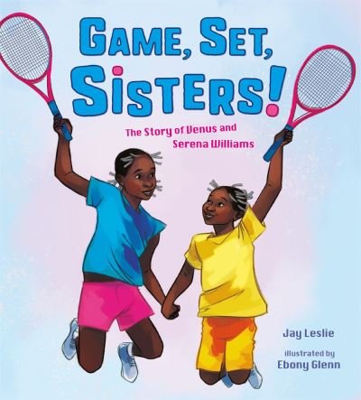 Cover for Jay Leslie · Game, Set, Sisters: The Story of Venus and Serena Williams (Hardcover Book) (2021)