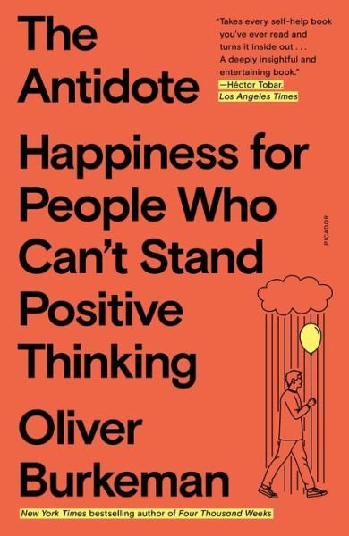 The Antidote: Happiness for People Who Can't Stand Positive Thinking - Oliver Burkeman - Livros - Picador - 9781250860408 - 9 de agosto de 2022
