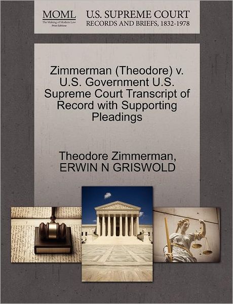 Cover for Theodore Zimmerman · Zimmerman (Theodore) V. U.s. Government U.s. Supreme Court Transcript of Record with Supporting Pleadings (Paperback Book) (2011)