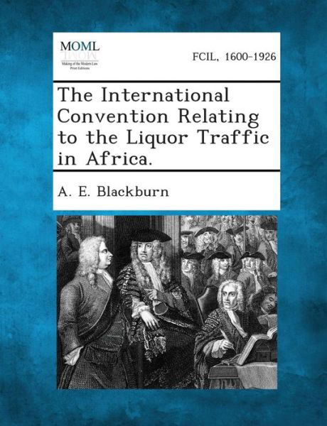 Cover for A E Blackburn · The International Convention Relating to the Liquor Traffic in Africa. (Pocketbok) (2013)