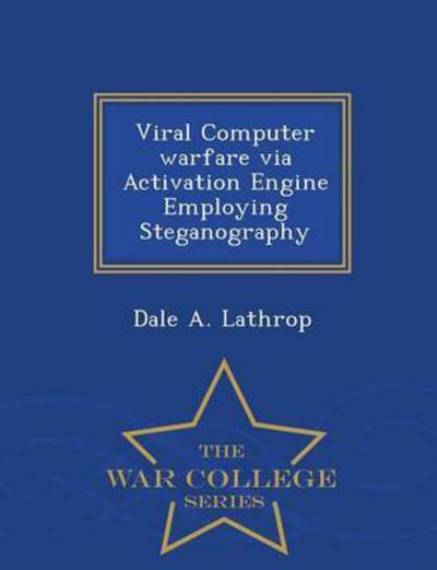 Cover for Dale a Lathrop · Viral Computer Warfare Via Activation Engine Employing Steganography - War College Series (Paperback Book) (2015)