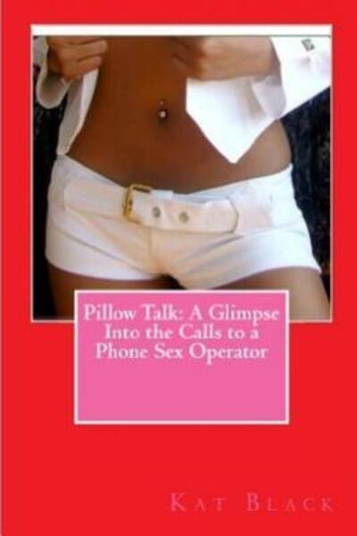 Cover for Kat Black · Pillow Talk: A Glimpse into the Calls to a Phone Sex Operator (Paperback Book) (2015)