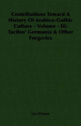 Cover for Leo Wiener · Contributions Toward a History of Arabico-gothic Culture - Volume - Iii: Tacitus' Germania &amp; Other Forgeries (Paperback Book) (2007)