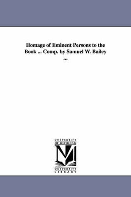 Cover for Michigan Historical Reprint Series · Homage of Eminent Persons to the Book ... Comp. by Samuel W. Bailey ... (Paperback Book) (2006)