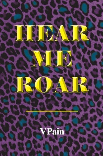 Hear Me Roar - Vpain Vpain - Books - AuthorHouse - 9781425905408 - November 26, 2012