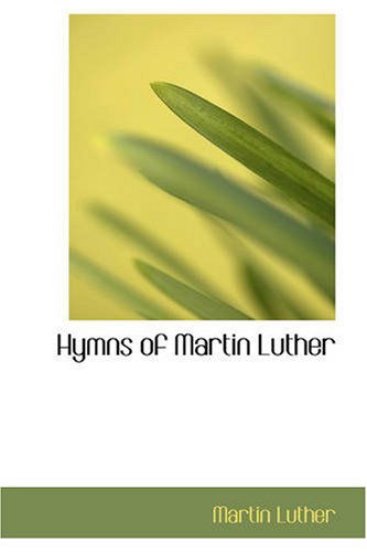 Cover for Martin Luther (Edited by Leonard Woolsey Bacon) · Hymns of Martin Luther (Paperback Book) (2007)