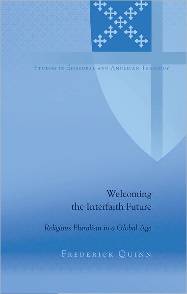 Cover for Frederick Quinn · Welcoming the Interfaith Future: Religious Pluralism in a Global Age - Studies in Episcopal and Anglican Theology (Hardcover Book) [New edition] (2012)