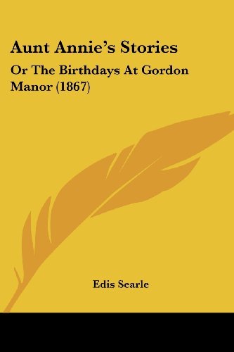 Cover for Edis Searle · Aunt Annie's Stories: or the Birthdays at Gordon Manor (1867) (Pocketbok) (2008)