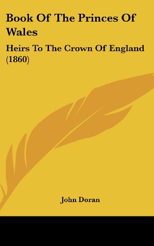 Book of the Princes of Wales: Heirs to the Crown of England (1860) - John Doran - Books - Kessinger Publishing, LLC - 9781437012408 - August 18, 2008