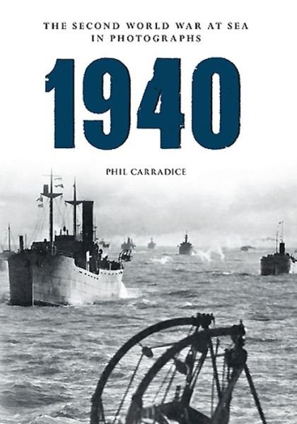 Cover for Phil Carradice · 1940 the Second World War at Sea in Photographs - The Second World War at Sea in Photographs (Paperback Book) (2014)
