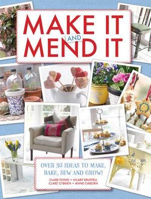 Cover for Clare Flynn · Make It and Mend It: 30 ideas to make, bake, sew and grow! (Hardcover Book) (2012)