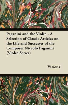 Paganini and the Violin - a Selection of Classic Articles on the Life and Successes of the Composer Niccolo Paganini (Violin Series) - V/A - Libros - Thomas Press - 9781447459408 - 1 de agosto de 2012