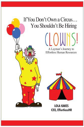 Cover for Lola Kakes · If You Don't Own a Circus . . . You Shouldn't Be Hiring Clowns!: a Layman's Journey to Effortless Human Resources (Paperback Book) (2009)