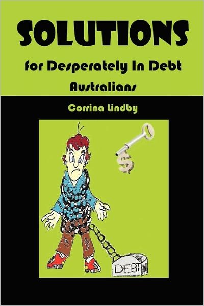 Solutions for Desperately in Debt Australians - Corrina Lindby - Books - Xlibris - 9781453568408 - November 8, 2010