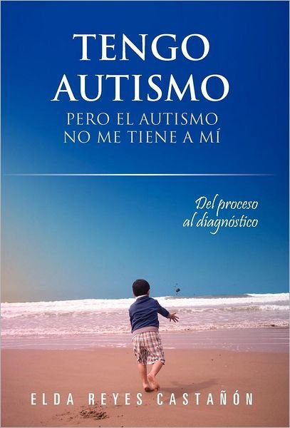 Cover for Elda Reyes Casta N. · Tengo Autismo: Pero El Autismo No Me Tiene a Mi (Hardcover bog) [Spanish edition] (2012)