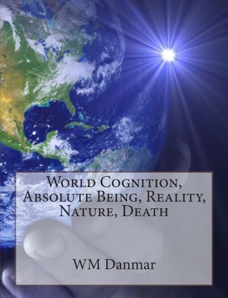 Cover for Wm Danmar · World Cognition, Absolute Being, Reality, Nature, Death (Pocketbok) (2011)