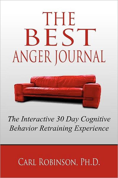 Cover for Carl Robinson Ph D · The Best Anger Journal: the Interactive 30 Day Cognitive Behavior Retraining Experience (Paperback Book) (2012)