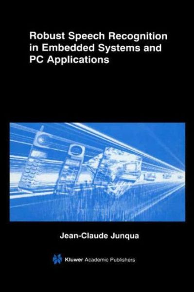 Robust Speech Recognition in Embedded Systems and PC Applications - The Springer International Series in Engineering and Computer Science - Jean-Claude Junqua - Bøger - Springer-Verlag New York Inc. - 9781475773408 - 14. marts 2013