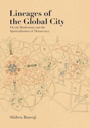 Cover for Shiben Banerji · Lineages of the Global City: Occult Modernism and the Spiritualization of Democracy - Lateral Exchanges: Architecture, Urban Development, and Transnational Practices (Hardcover Book) (2025)