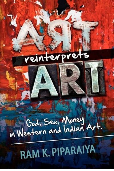 Cover for Ram K Piparaiya · Art Reinterprets Art: God, Sex, Money in Western and Indian Art (Pocketbok) (2012)