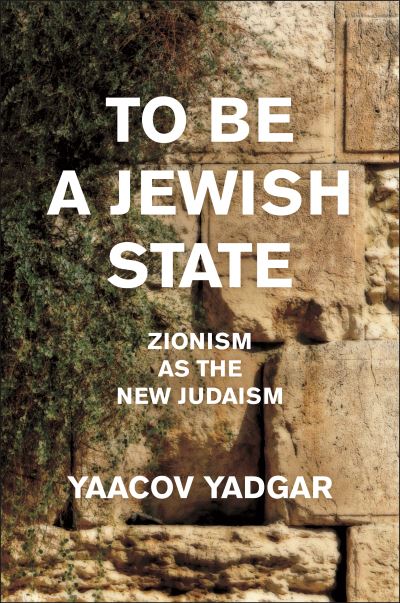 Cover for Yaacov Yadgar · To Be a Jewish State: Zionism as the New Judaism (Hardcover Book) (2024)